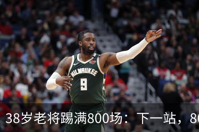 38岁老将踢满800场：下一站，801场
